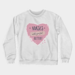 Nurses Make You Feel Better Crewneck Sweatshirt